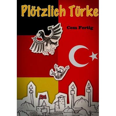 Plötzlich Türke, Gebundene Ausgabe von Cem Fertig, BoD – Books on Demand, 978-3-7322-7912-8