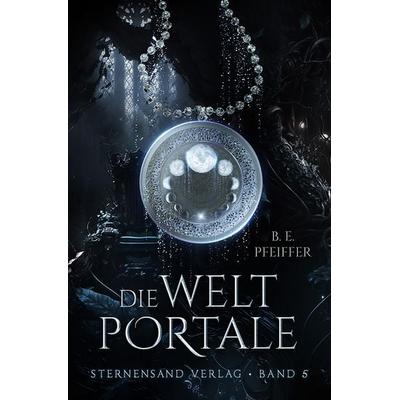 Die Weltportale (Band 5), Taschenbuch von B. E. Pfeiffer, Sternensand Verlag, 978-3-03896-261-8