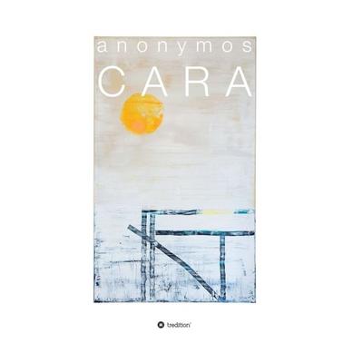 CARA, Gebundene Ausgabe von . Anonymos,ProMosaik, Tredition, 978-3-7345-1050-2