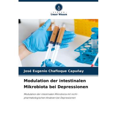 Modulation der intestinalen Mikrobiota bei Depressionen, Taschenbuch von José Eugenio Chafloque Capuñay, Verlag Unser Wissen, 978-620-8-81386-4