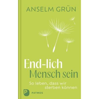 End-lich Mensch sein, Gebundene Ausgabe von Anselm Grün, Patmos Verlag, 978-3-8436-1673-7