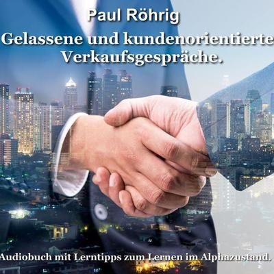 Gelassene und kundenorientierte Verkaufsgespräche. - Paul Röhrig, Audio, 4067248831113