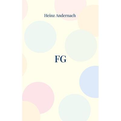 FG, Taschenbuch von Heinz Andernach, BoD – Books on Demand, 978-3-7583-2844-2
