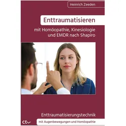 Enttraumatisieren ¿mit Homöopathie, Kinesiologie und EMDR nach Shapiro, Ratgeber von Heinrich Zeeden