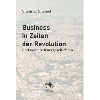 Business in Zeiten der Revolution, Taschenbuch von Shahriar Shahed, Verlag Ralf Liebe, 978-3-948682-68-2