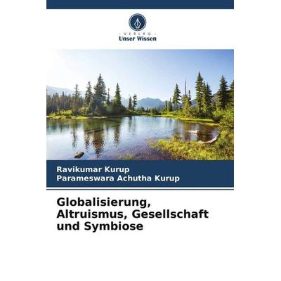 Globalisierung, Altruismus, Gesellschaft und Symbiose, Taschenbuch von Ravikumar Kurup,Parameswara Achutha Kurup, Verlag Unser Wissen,