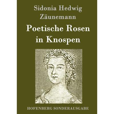 Poetische Rosen in Knospen, Gebundene Ausgabe von Sidonia Hedwig Zäunemann, Hofenberg, 978-3-8430-9786-4