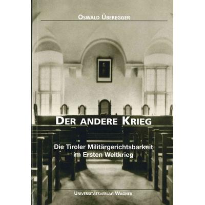Der andere Krieg. Die Tiroler Militärgerichtsbarkeit im Ersten Weltkrieg, Taschenbuch von Oswald Überegger, Universitätsverlag Wagner,