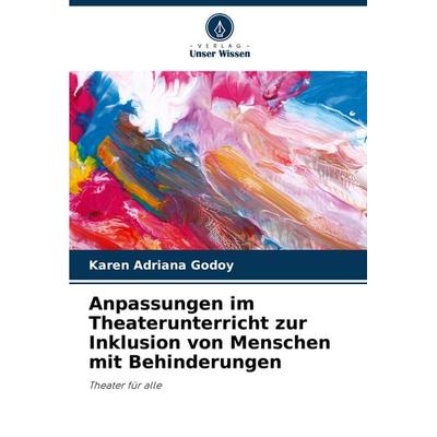 Anpassungen im Theaterunterricht zur Inklusion von Menschen mit Behinderungen, Taschenbuch von Karen Adriana Godoy, Verlag Unser Wissen,