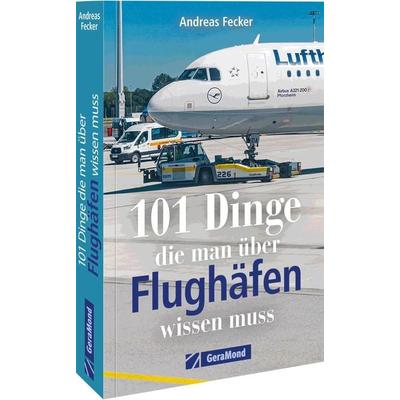 101 Dinge, die man über Flughäfen wissen muss, Taschenbuch von Andreas Fecker, Geramond, 978-3-96453-364-7