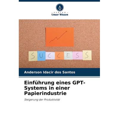 Einführung eines GPT-Systems in einer Papierindustrie, Taschenbuch von Anderson Idacir dos Santos, Verlag Unser Wissen, 978-620-7-32133-9