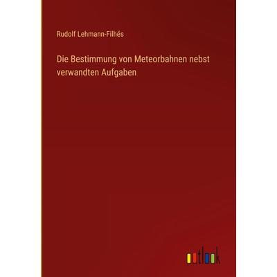 Die Bestimmung von Meteorbahnen nebst verwandten Aufgaben, Gebundene Ausgabe von Rudolf Lehmann-Filhés, Outlook, 978-3-368-64943-2