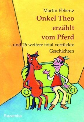 Martin Ebbertz - Onkel Theo erzählt vom Pferd ... . und 26 weitere total verrückte Geschichten - Preis vom 10.10.2026 11:48:34 h