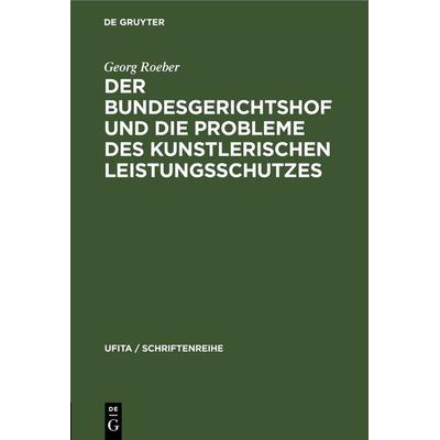 Der Bundesgerichtshof und die Probleme des Kunstlerischen Leistungsschutzes, Gebundene Ausgabe von Georg Roeber, De Gruyter, 978-3-11-230407-5