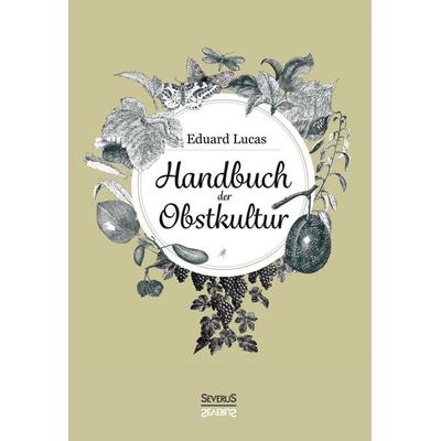 Handbuch der Obstkultur, Gebundene Ausgabe von Eduard Lucas, Severus Verlag, 978-3-95801-524-1