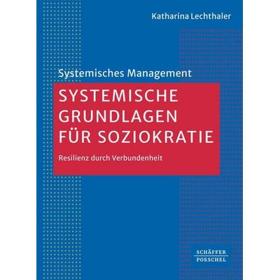 Systemische Grundlagen für Soziokratie, Taschenbuch von Katharina Lechthaler, Schäffer-Poeschel, 978-3-7910-6610-3