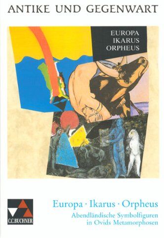 Friedrich Maier - Antike und Gegenwart: Europa, Ikarus, Orpheus: Abendländische Symbolfiguren in Ovids Metamorphosen. Fächerverbindende Projekte: 8 - Preis vom 09.10.2026 07:28:09 h