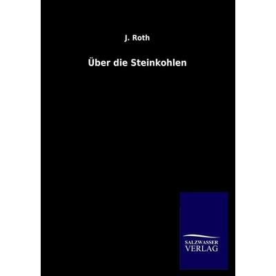 Über die Steinkohlen, Taschenbuch von J. Roth, Salzwasser, 978-3-8460-1242-0