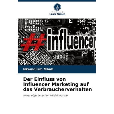 Der Einfluss von Influencer Marketing auf das Verbraucherverhalten, Taschenbuch von Nkemdirim Mbah, Verlag Unser Wissen, 978-620-7-03434-5