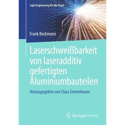 Laserschweißbarkeit von laseradditiv gefertigten Aluminiumbauteilen, Taschenbuch von Frank Beckmann, Springer Berlin, 978-3-662-69527-2