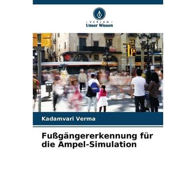 Fußgängererkennung für die Ampel-Simulation, Taschenbuch von Kadamvari Verma, Verlag Unser Wissen, 978-620-9-39011-1