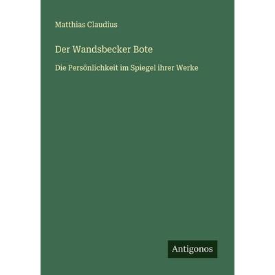 Der Wandsbecker Bote, Taschenbuch von Matthias Claudius, Antigonos Verlag, 978-3-563-41468-2