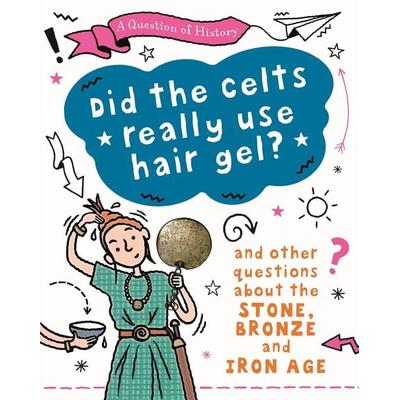 A Question of History: Did the Celts use hair gel? And other questions about the Stone, Bronze and Iron Ages, Taschenbuch von Tim Cooke, Hachette