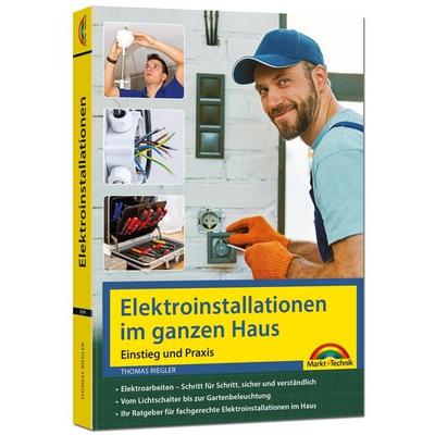 Elektroinstallationen im ganzen Haus – Einstieg und Praxis, Taschenbuch von Thomas Riegler, Markt + Technik Verlag, 978-3-9881009-9-3