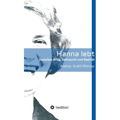Hanna lebt - Zwischen Krieg, Sehnsucht und Realität, Gebundene Ausgabe von Andrea Krahl-Rhinow, Tredition, 978-3-347-30339-3