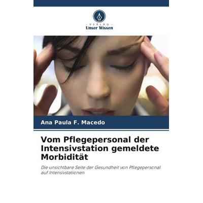 Vom Pflegepersonal der Intensivstation gemeldete Morbidität, Taschenbuch von Ana Paula F. Macedo, Verlag Unser Wissen, 978-620-6-01416-4