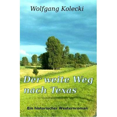 Der weite Weg nach Texas, Taschenbuch von Wolfgang Kolecki, Epubli, 978-3-7541-0641-9