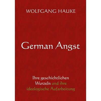 German Angst, Taschenbuch von Wolfgang Hauke, BoD – Books on Demand, 978-3-7543-8504-3