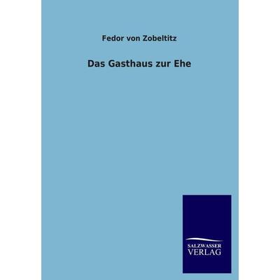 Das Gasthaus zur Ehe, Taschenbuch von Fedor Von Zobeltitz, Salzwasser, 978-3-8460-2942-8