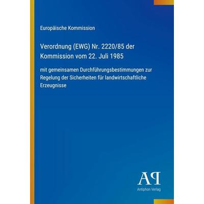 Verordnung (EWG) Nr. 2220/85 der Kommission vom 22. Juli 1985, Taschenbuch von Europäische Kommission, Antiphon Verlag, 978-3-387-80604-5
