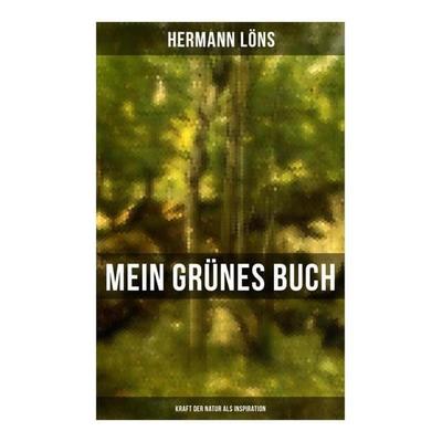 Mein grünes Buch - Kraft der Natur als Inspiration, Taschenbuch von Hermann Löns, Musaicum Books, 978-80-272-5807-9