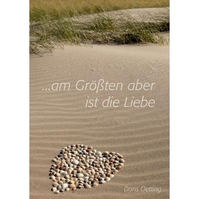 Am Größten aber ist die Liebe, Taschenbuch von Doris Oetting, Tredition, 978-3-7345-1798-3