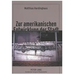 Zur amerikanischen Entwicklung der Stadt, Fachbücher von Matthias Hardinghaus