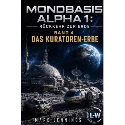 Mondbasis Alpha 1: Rückkehr zur Erde / MONDBASIS ALPHA 1: RÜCKKEHR ZUR ERDE - Band 4 - Das Kuratoren-Erbe, Taschenbuch von Marc Jennings, Epubli,