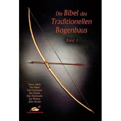 Die Bibel des traditionellen Bogenbaus / Die Bibel des traditionellen Bogenbaus, Band 1 - Softcover, Taschenbuch von Steve Allely,Tim Baker,Paul