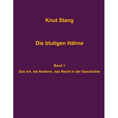 Die blutigen Hähne: Beiträge zu Herrschaft, Legitimation und Kooperation - Band 1: Das Ich, die Anderen, das Recht in der Geschichte, Taschenbuch von