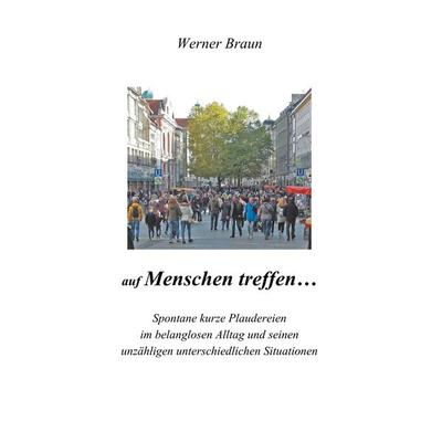 Auf Menschen treffen, Taschenbuch von Werner Braun, BoD – Books on Demand, 978-3-7460-3252-8