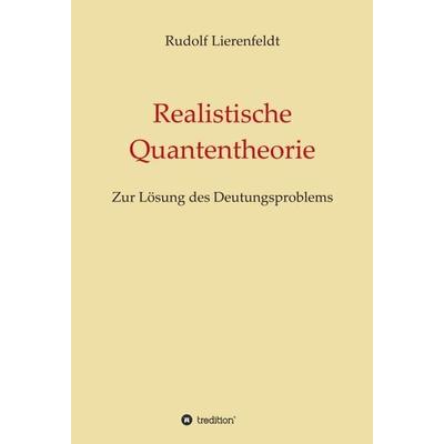 Realistische Quantentheorie, Gebundene Ausgabe von Rudolf Lierenfeldt, Tredition, 978-3-7469-9163-4