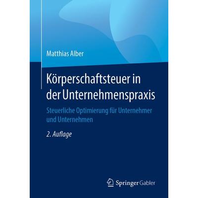 Körperschaftsteuer in der Unternehmenspraxis, Taschenbuch von Matthias Alber, Springer Fachmedien Wiesbaden GmbH, 978-3-658-19960-9