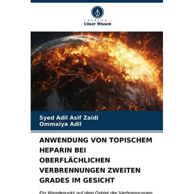 Anwendung von Topischem Heparin bei Oberflächlichen Verbrennungen Zweiten Grades im Gesicht, Taschenbuch von Syed Adil Asif Zaidi,Ommaiya Adil, Verlag