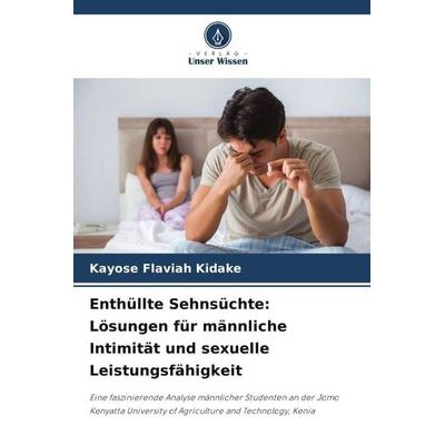 Enthüllte Sehnsüchte: Lösungen für männliche Intimität und sexuelle Leistungsfähigkeit, Taschenbuch von Kayose Flaviah Kidake, Verlag Unser Wissen,