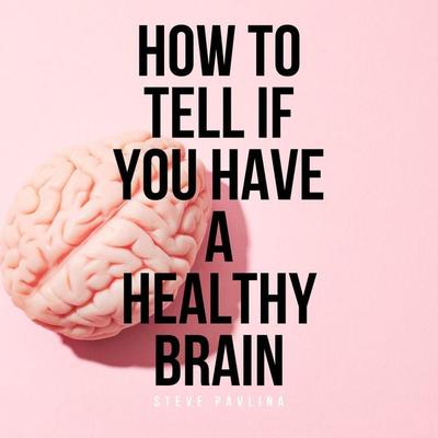 How to Tell If You Have a Healthy Brain - Steve Pavlina, Audio, 4061707337918
