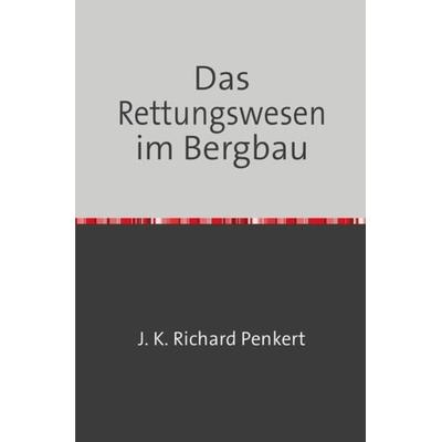 Das Rettungswesen im Bergbau, Taschenbuch von Richard Penkert, Epubli, 978-3-7467-2525-3