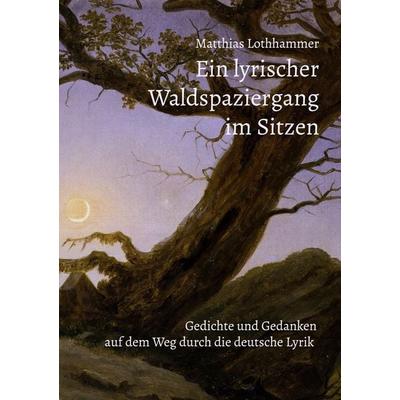 Ein lyrischer Waldspaziergang im Sitzen, Taschenbuch von Matthias Lothhammer, BoD – Books on Demand, 978-3-695-15800-3