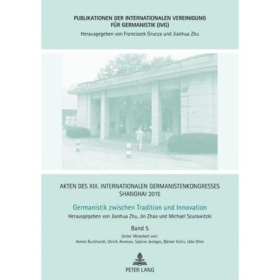 Akten des XIII. Internationalen Germanistenkongresses Shanghai 2015 – Germanistik zwischen Tradition und Innovation, Gebundene Ausgabe von , Peter