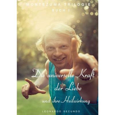 Die universelle Kraft der Liebe und ihre Heilwirkung, Taschenbuch von Leonardo Secundo, Tredition, 978-3-347-40214-0